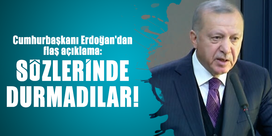 Cumhurbaşkanı Erdoğan'dan flaş açıklama: Sözlerinde durmadılar!