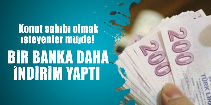 Konut sahibi olmak isteyenler müjde! Bir banka daha indirim yaptı