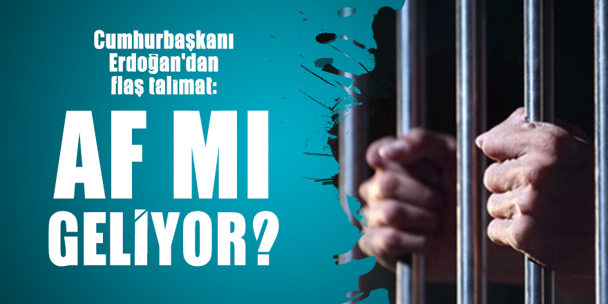 Cumhurbaşkanı Erdoğan'dan flaş talimat: Af mı geliyor?