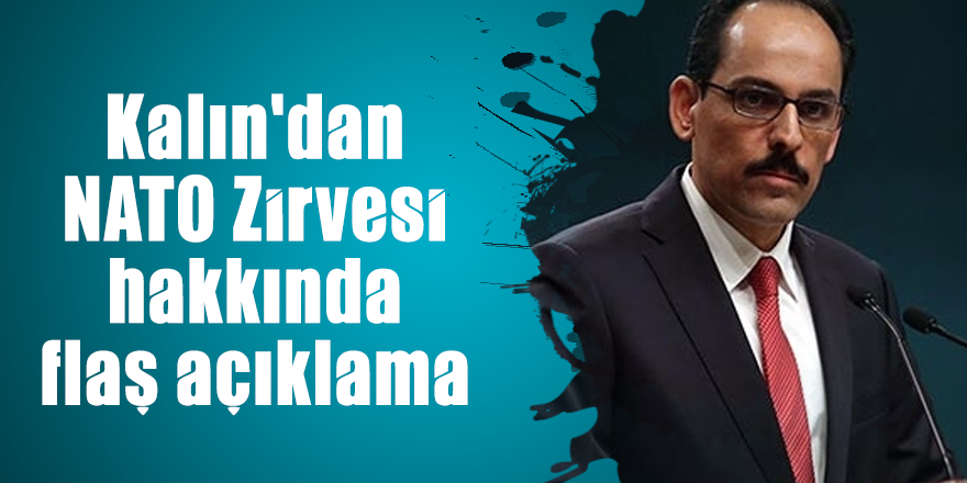 Kalın'dan NATO Zirvesi hakkında flaş açıklama
