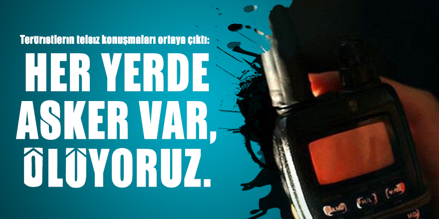 Teröristlerin telsiz konuşmaları ortaya çıktı: Her yerde asker var, ölüyoruz.