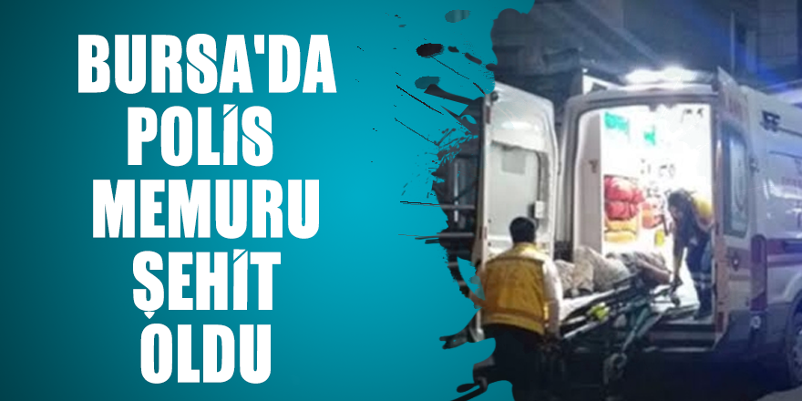 Bursa'da polis memuru şehit oldu