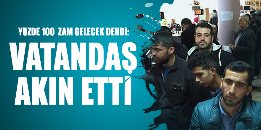 Yüzde 100 zam gelecek dendi: Vatandaş akın etti