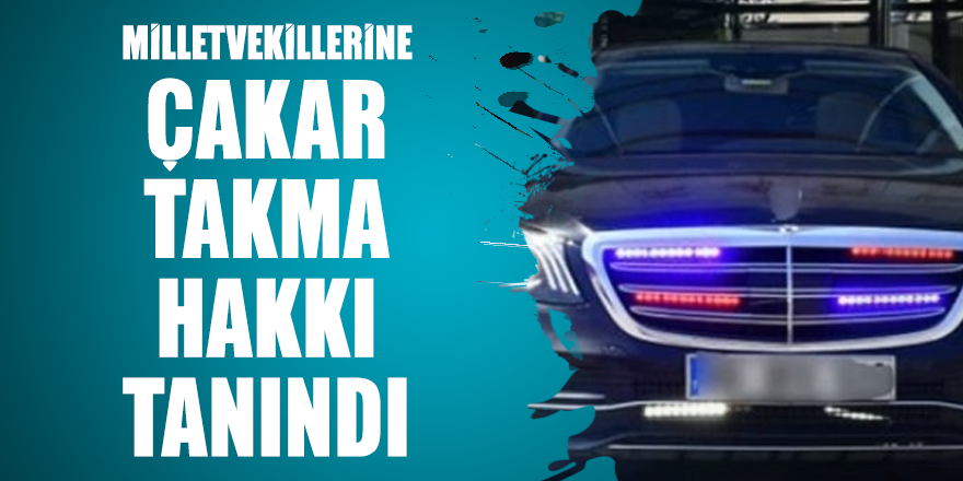 Milletvekillerine çakar takma hakkı tanındı