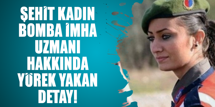 Şehit kadın bomba imha uzmanı hakkında yürek yakan detay!