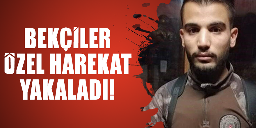 Bekçiler Özel Harekat Polisi yakaladı
