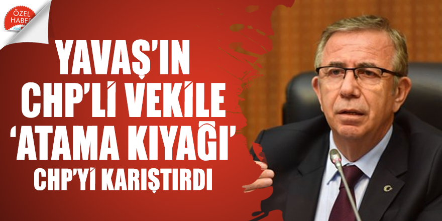 Mansur Yavaş’ın CHP’li vekile ‘atama kıyağı’ CHP’yi karıştırdı