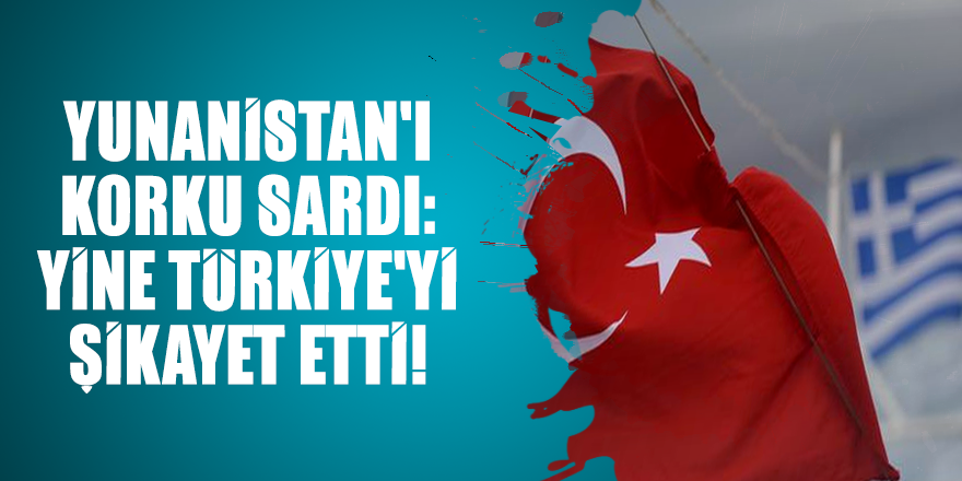 Yunanistan'ı korku sardı: Yine Türkiye'yi şikayet etti!