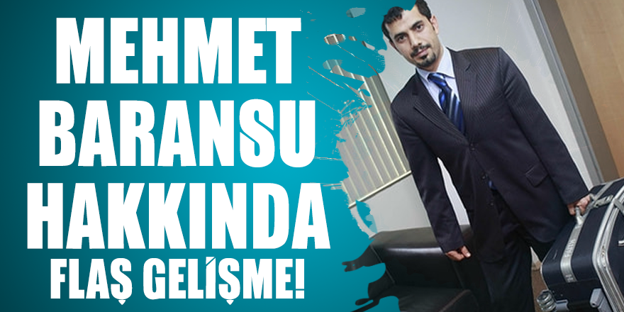 Mehmet Baransu hakkında flaş gelişme!