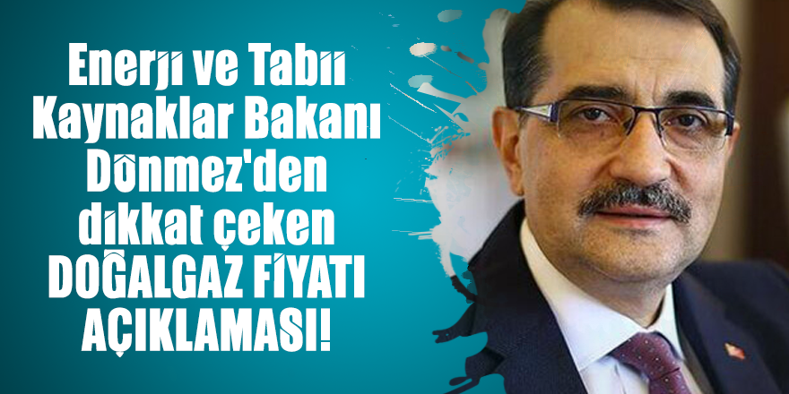 Enerji ve Tabii Kaynaklar Bakanı Dönmez'den dikkat çeken doğalgaz fiyatı açıklaması!