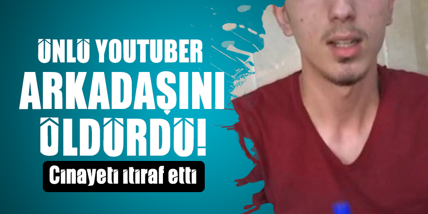 Ünlü YouTuber arkadaşını öldürdü! Cinayeti itiraf etti