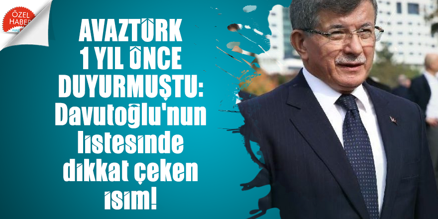AVAZTÜRK 1 yıl önce duyurmuştu: Davutoğlu'nun listesinde dikkat çeken isim!