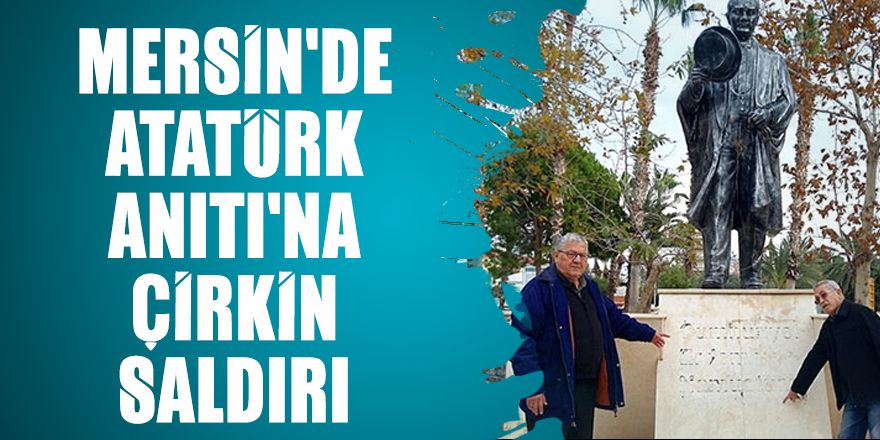 Mersin'de Atatürk Anıtı'na çirkin saldırı