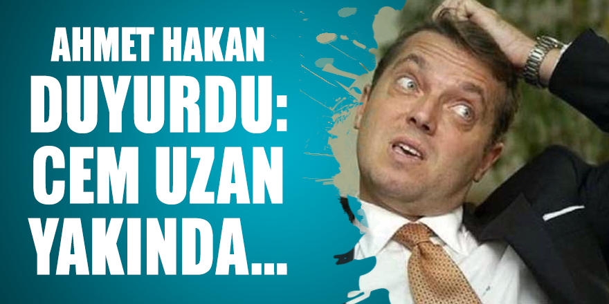 Ahmet Hakan duyurdu: Cem Uzan yakında...