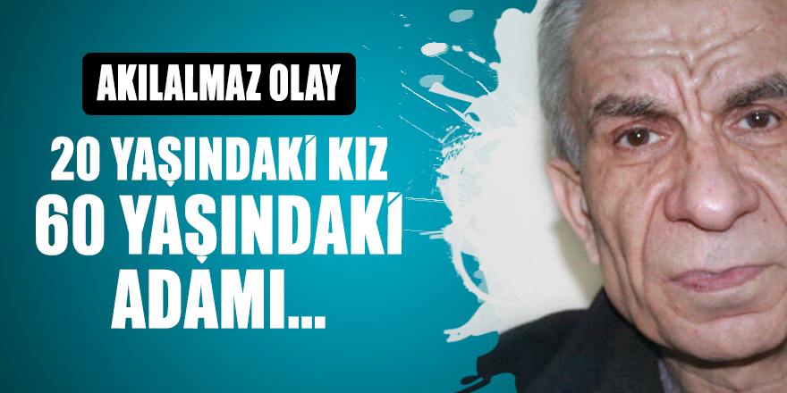 60 yaşındaki adamın yaşadıkları şok etti! 20 yaşındaki kız...