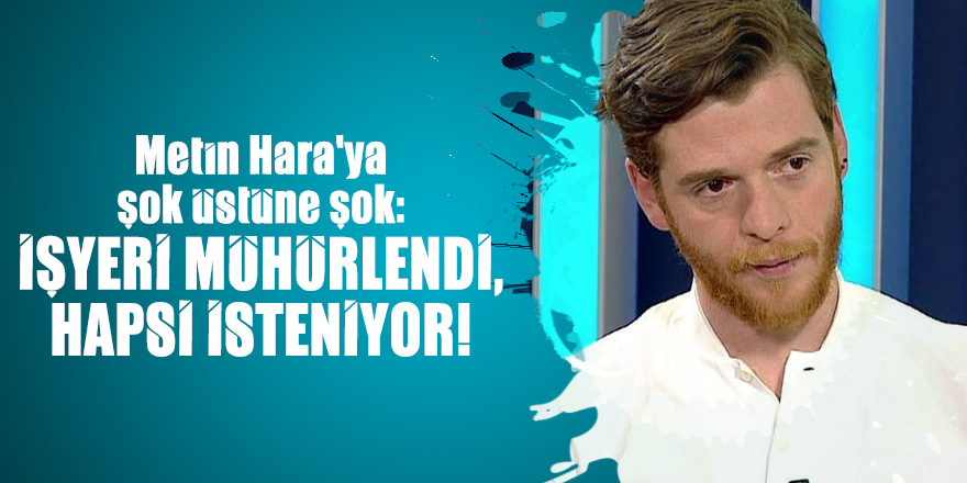 Metin Hara'ya şok üstüne şok: İşyeri mühürlendi, hapsi isteniyor!