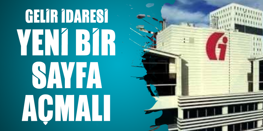 Gelir İdaresi yeni bir sayfa açmalı