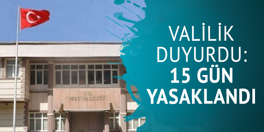 Valilik duyurdu: 15 gün yasaklandı