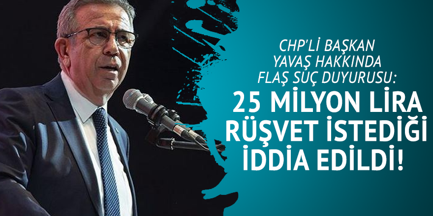 CHP'li başkan Yavaş hakkında flaş suç duyurusu: 25 milyon lira rüşvet istediği iddia edildi!