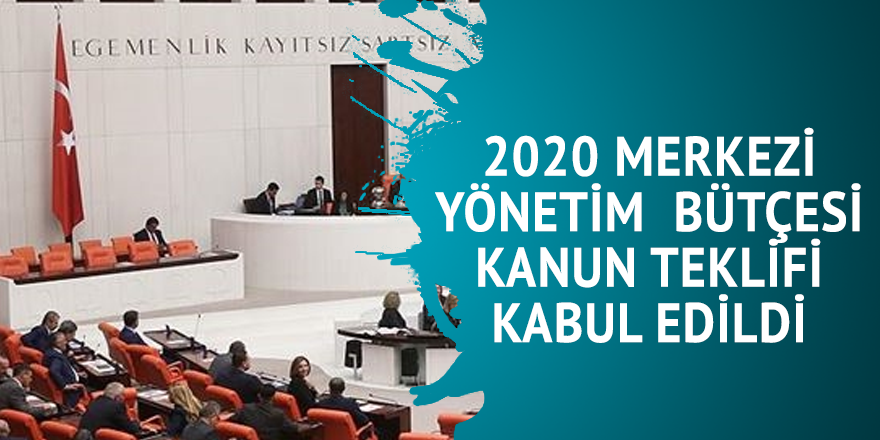 2020 Merkezi Yönetim Bütçesi Kanun Teklifi kabul edildi