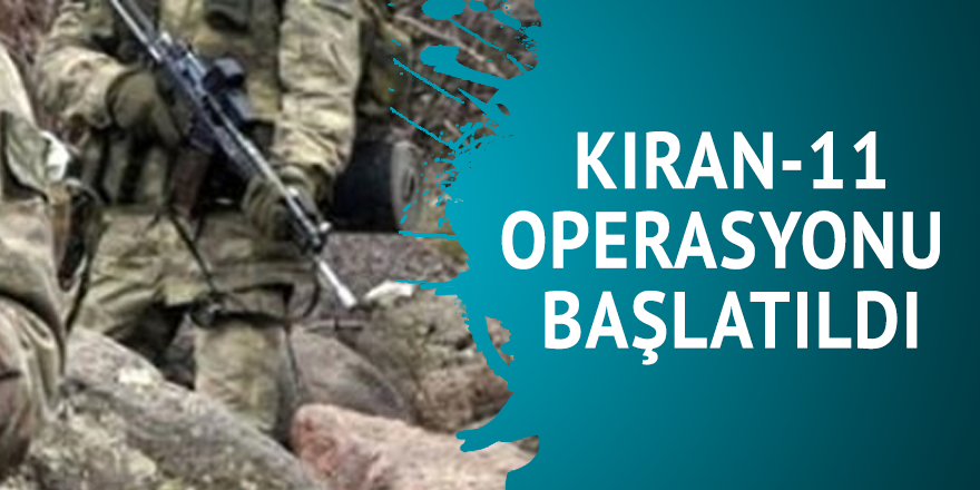 Kıran-11 Operasyonu başlatıldı