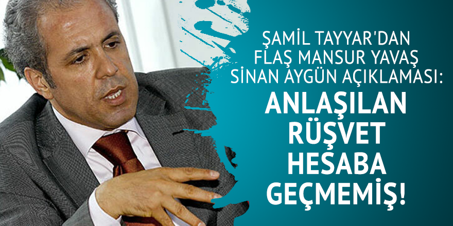 Şamil Tayyar'dan flaş Mansur Yavaş Sinan Aygün açıklaması : Anlaşılan rüşvet hesaba geçmemiş!