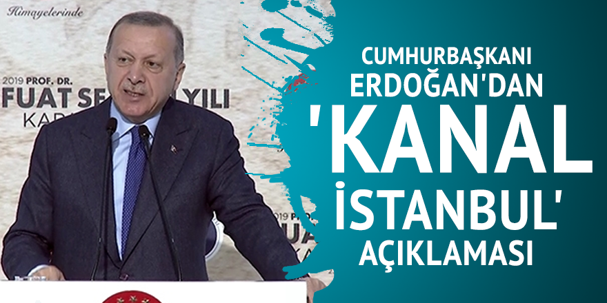 Erdoğan'dan 'Kanal İstanbul' açıklaması