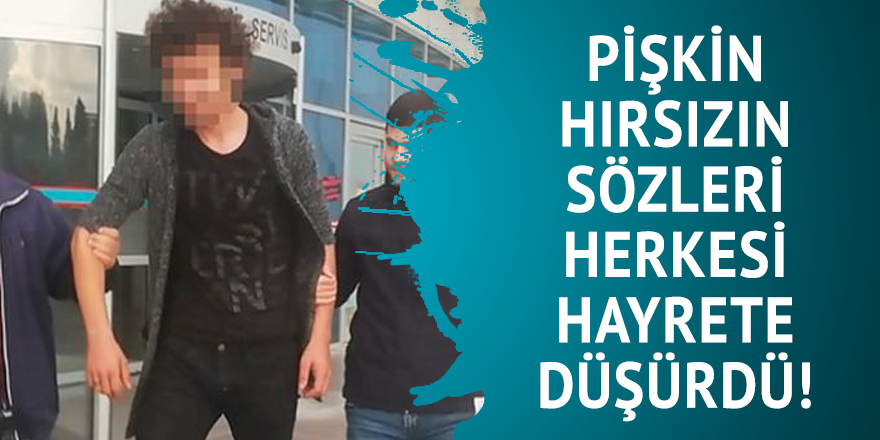 Pişkin hırsızın sözleri herkesi hayrete düşürdü!