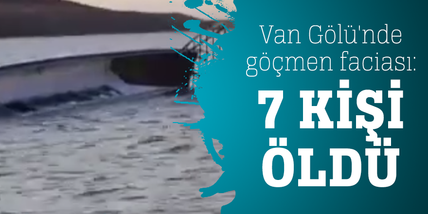 Van Gölü'nde göçmen faciası: 7 kişi öldü
