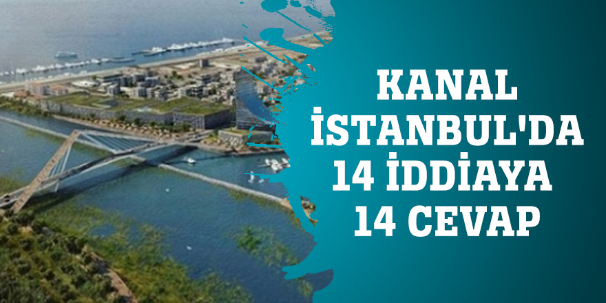 Kanal İstanbul'da 14 iddiaya 14 cevap