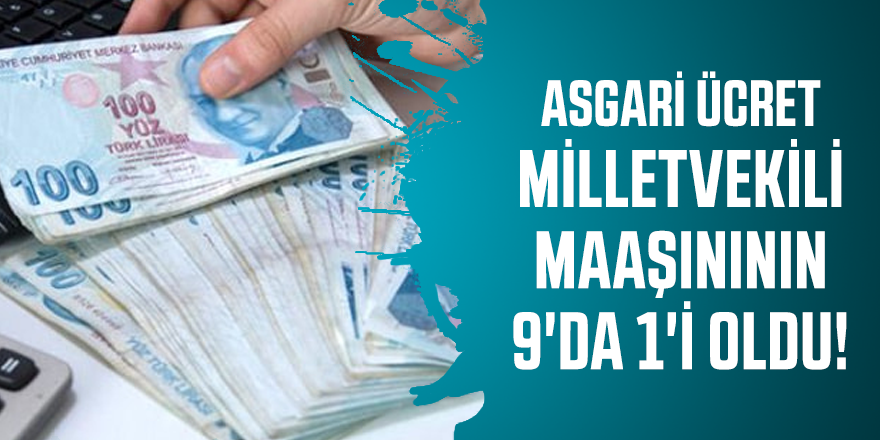 Asgari ücret milletvekili maaşınının 9'da 1'i oldu!