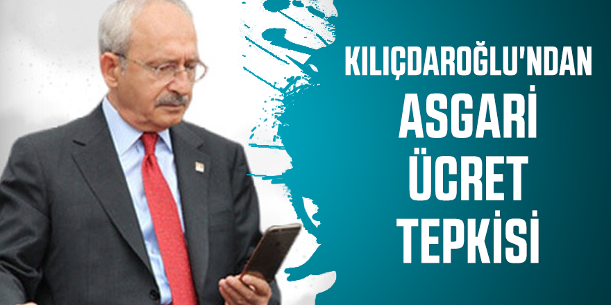 Kılıçdaroğlu'ndan asgari ücret tepkisi