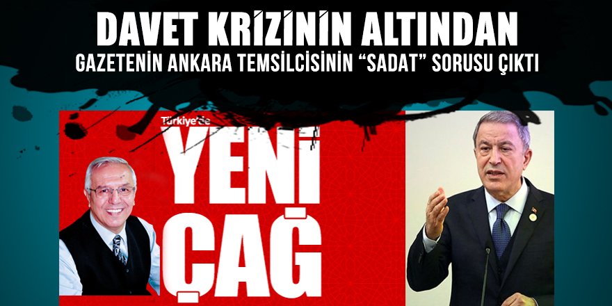 Yeniçağ’a DAVET krizinin altından Ankara Temsilcisi Uğuroğlu’nun SADAT sorusu çıktı!