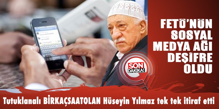 FETÖ’nün sosyal medya ağı onun itirafları ile deşifre oldu