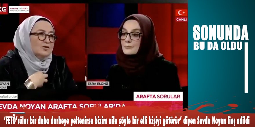 Sonunda bu da oldu: ‘FETÖ’cüler bir daha darbeye yeltenirse bizim aile şöyle bir elli kişiyi götürür’ diyen Sevda Noyan linç edildi