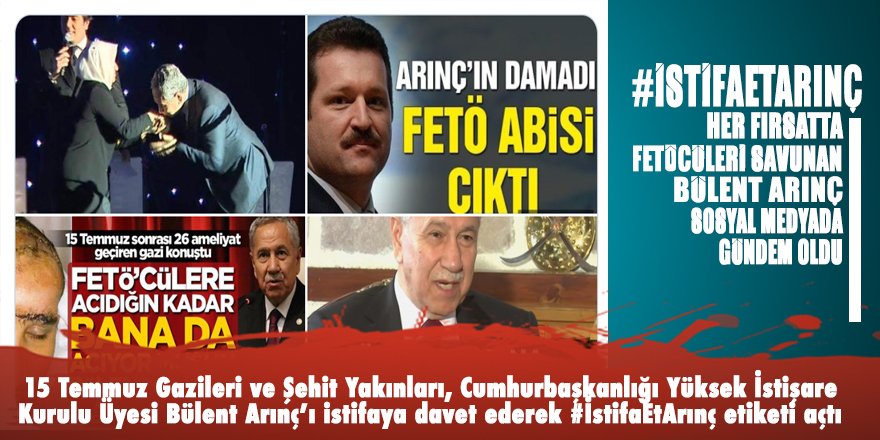 15 Temmuz Gazileri ve Şehit yakınlarından anlamlı etiket: #İstifaEtArınç
