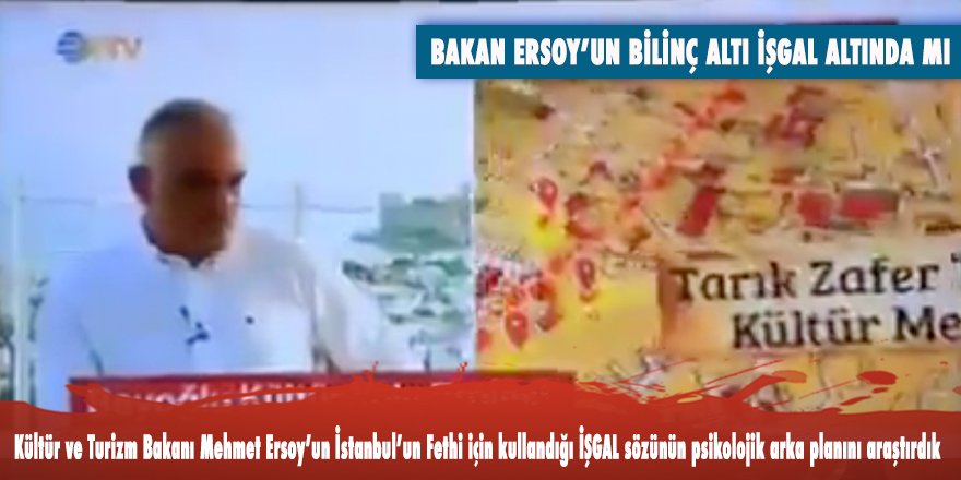 Bakan Ersoy’un İstanbul’un Fethi için kullandığı İŞGAL sözü dil sürçmesi mi?