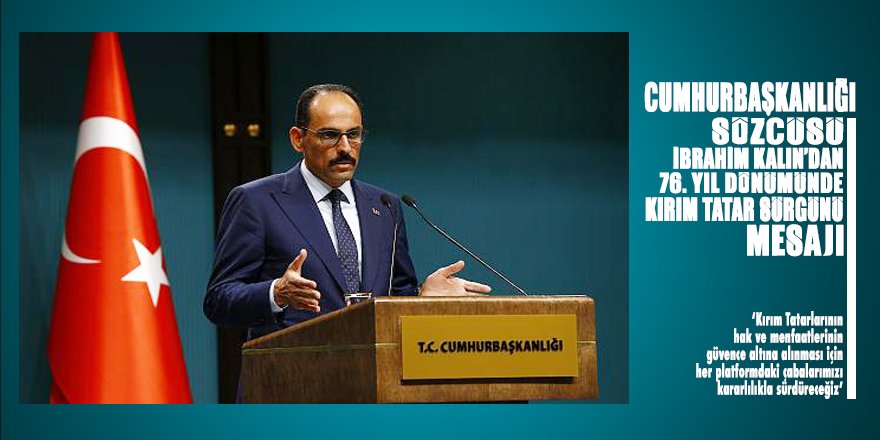 Cumhurbaşkanlığı Sözcüsü Kalın'dan 76. yılında Kırım Tatar sürgünü mesajı