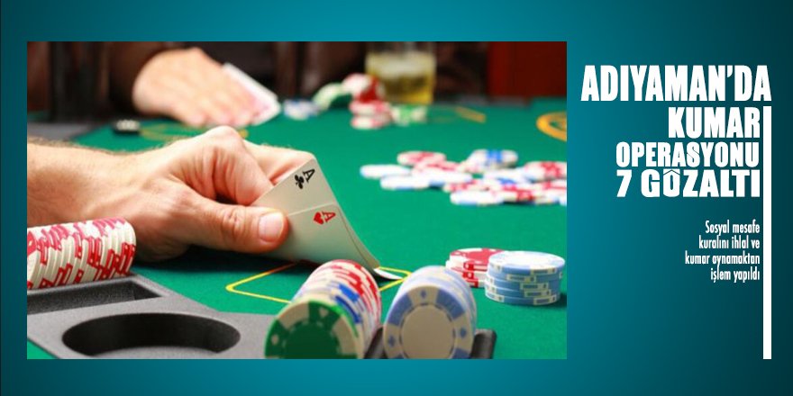 Ne Ramazan ne Corona umurlarında: Adıyaman'da kumar operasyonunda 7 kişi gözaltına alındı