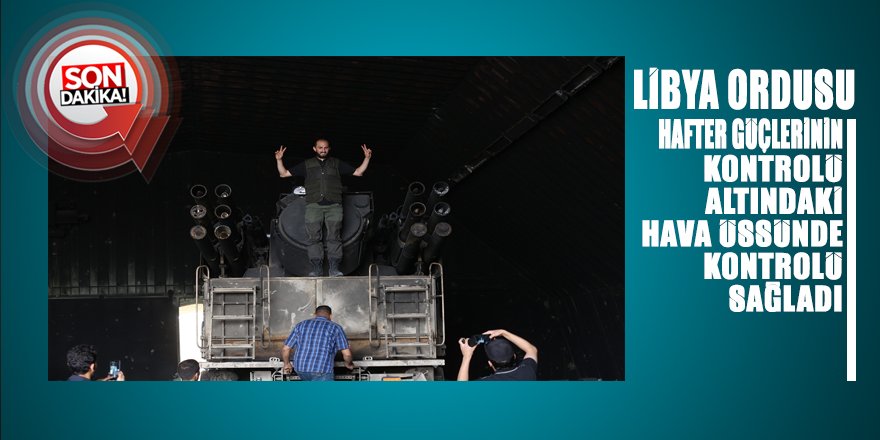 Libya ordusu Hafter milislerinin işgali altındaki Askeri Üste kontrolü ele geçirdi