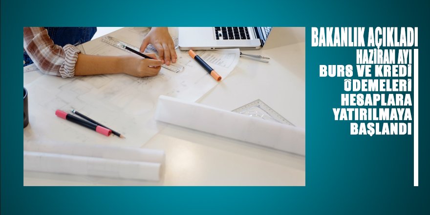 Haziran ayı burs ve kredi ödemeleri hesaplara yatırılmaya başlandı