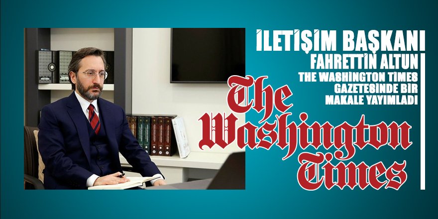 Washington Times Gazetesi İletişim Başkanı Fahrettin Altun’un makalesini yayımladı
