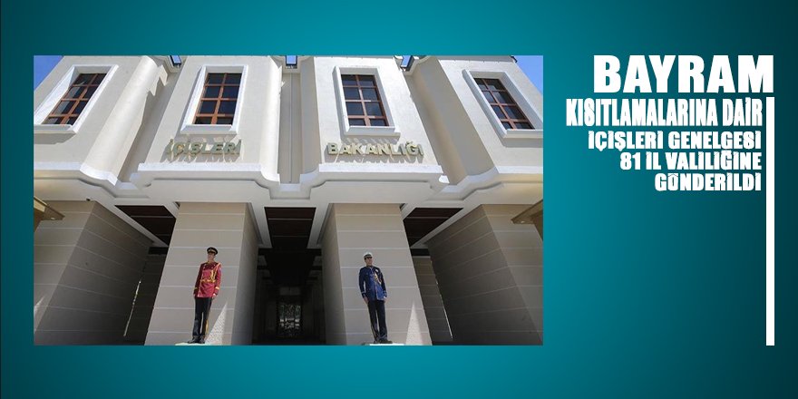 Bayram kısıtlamaları ile ilgili genelge 81 il Valiliğine gönderildi