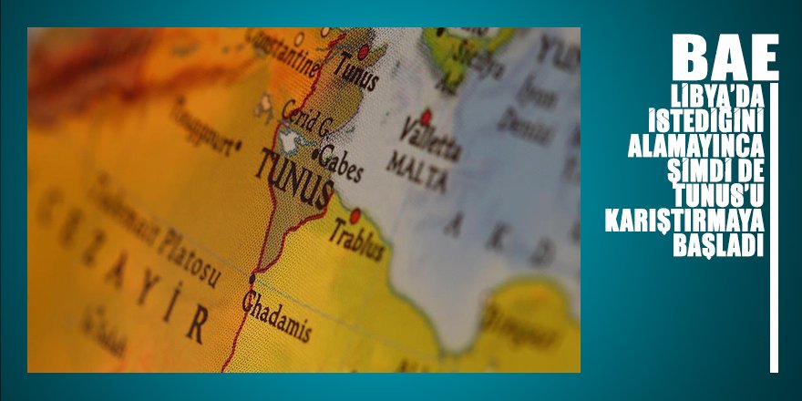 Libya’da istediğini alamayan BAE şimdi de Tunus’u karıştırmanın peşinde