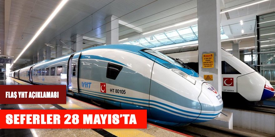 FLAŞ YHT açıklaması: Seferleri 28 Mayıs'ta başlatılıyor