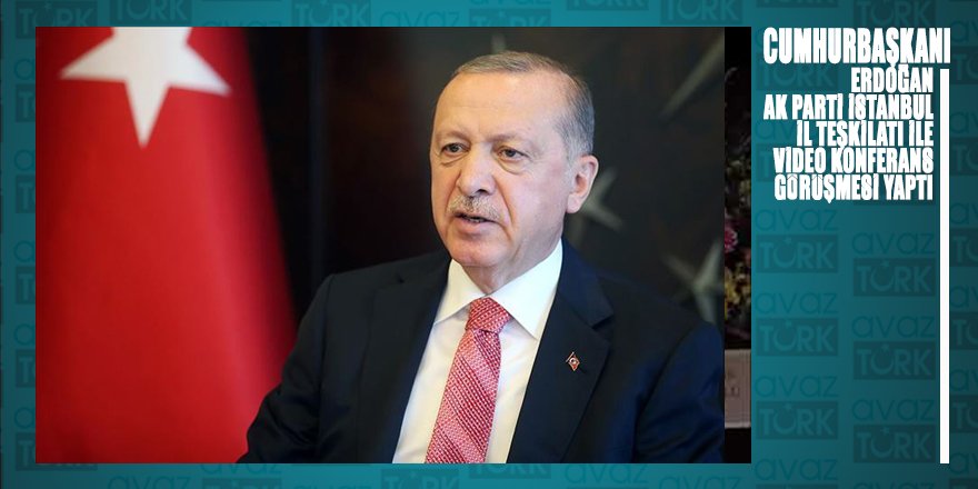 Cumhurbaşkanı Erdoğan AK Parti İstanbul İl Teşkilatı ile video konferans görüşmesi yaptı