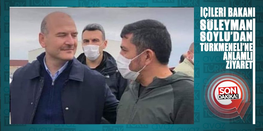 İçişleri Bakanı Soylu’dan Türkmeneline anlamlı ziyaret.