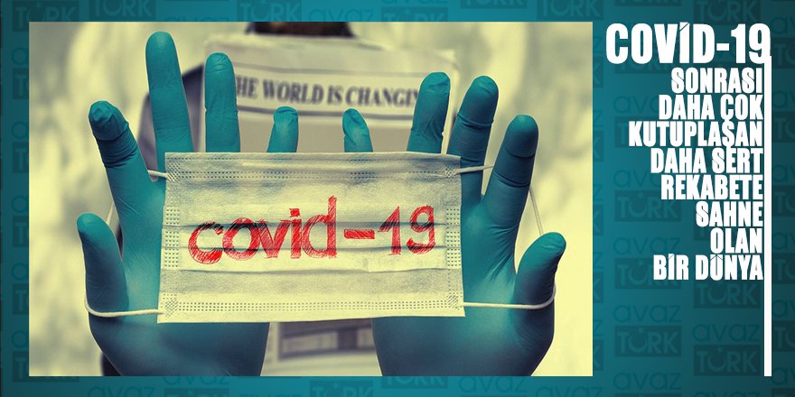 Covid-19 sonrasında daha sert rekabet ve daha fazla kutuplaşmanın olduğu bir dünyaya bizi bekliyor