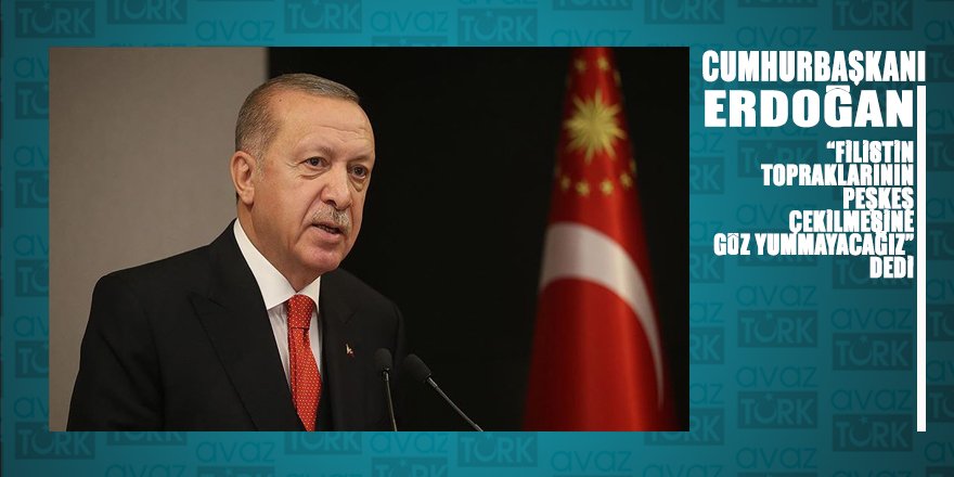 Erdoğan: Filistin topraklarının peşkeş çekilmesine göz yummayacağız