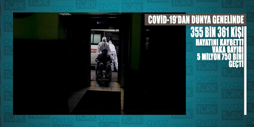 Covid-19 vaka sayısı dünya genelinde 5 milyon 750 bini geçerken ölenleri sayısı 355 bin 361 oldu